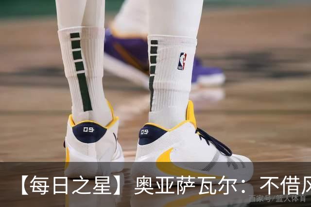 【每日之星】奥亚萨瓦尔：不借风雷自成风暴 重铸西班牙锋刃