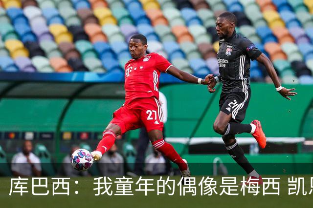 库巴西：我童年的偶像是梅西 凯恩最难对付 若赢世界杯做啥都行