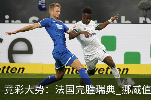 竞彩大势：法国完胜瑞典 挪威值得信任