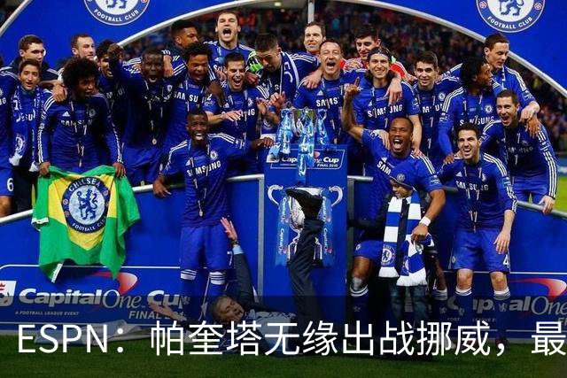 ESPN：帕奎塔无缘出战挪威，最可能的替代人选是达尼洛和马丁内利